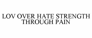 LOV OVER HATE STRENGTH THROUGH PAIN