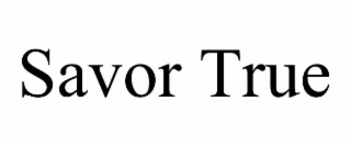 SAVOR TRUE