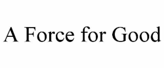 A FORCE FOR GOOD