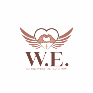 W.E. W.E. WALK IN LOVE. W.E. WALK IN FAITH