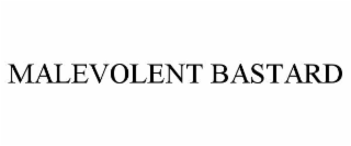 MALEVOLENT BASTARD