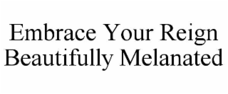 EMBRACE YOUR REIGN BEAUTIFULLY MELANATED