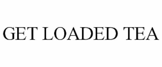GET LOADED TEA