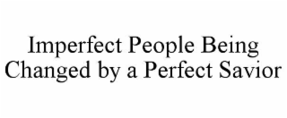 IMPERFECT PEOPLE BEING CHANGED BY A PERFECT SAVIOR trademark
