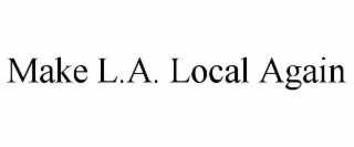 MAKE L.A. LOCAL AGAIN
