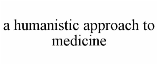 A HUMANISTIC APPROACH TO MEDICINE