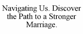 NAVIGATING US. DISCOVER THE PATH TO A STRONGER MARRIAGE.
