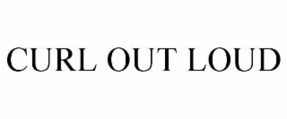CURL OUT LOUD