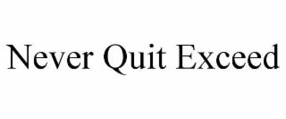 NEVER QUIT EXCEED