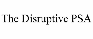 THE DISRUPTIVE PSA