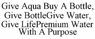 GIVE AQUA BUY A BOTTLE, GIVE BOTTLEGIVE WATER, GIVE LIFEPREMIUM WATER WITH A PURPOSE