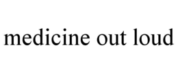 MEDICINE OUT LOUD