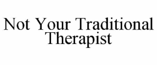 NOT YOUR TRADITIONAL THERAPIST