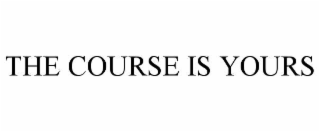 THE COURSE IS YOURS