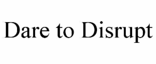 DARE TO DISRUPT
