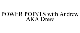 POWER POINTS WITH ANDREW AKA DREW