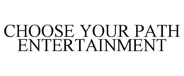 CHOOSE YOUR PATH ENTERTAINMENT