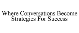 WHERE CONVERSATIONS BECOME STRATEGIES FOR SUCCESS