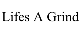 LIFES A GRIND