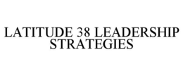 LATITUDE 38 LEADERSHIP STRATEGIES