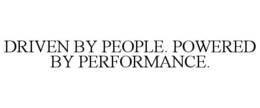 DRIVEN BY PEOPLE. POWERED BY PERFORMANCE.