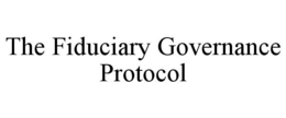 THE FIDUCIARY GOVERNANCE PROTOCOL