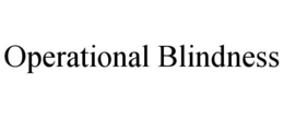 OPERATIONAL BLINDNESS
