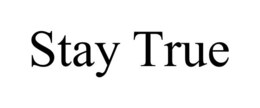 STAY TRUE