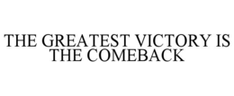 THE GREATEST VICTORY IS THE COMEBACK