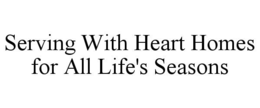 SERVING WITH HEART HOMES FOR ALL LIFE'S SEASONS