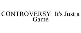 CONTROVERSY: IT'S JUST A GAME