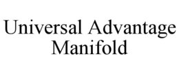 UNIVERSAL ADVANTAGE MANIFOLD