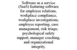SOFTWARE AS A SERVICE (SAAS) FEATURING SOFTWARE FOR EMPLOYEE RELATIONS, WORKPLACE COMPLIANCE, WORKPLACE INVESTIGATIONS, EMPLOYEE REPORTING, CASE MANAGEMENT, RISK TRIAGE, PSYCHOLOGICAL SAFETY SUPPORT, MANAGER COACHING, AND ORGANIZATIONAL INTEGRITY.