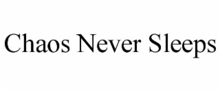CHAOS NEVER SLEEPS