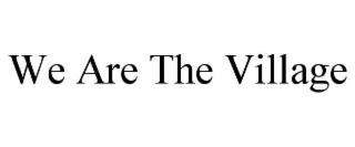 WE ARE THE VILLAGE
