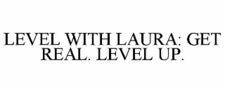 LEVEL WITH LAURA: GET REAL. LEVEL UP.