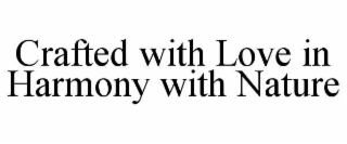 CRAFTED WITH LOVE IN HARMONY WITH NATURE