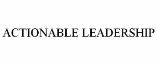 ACTIONABLE LEADERSHIP