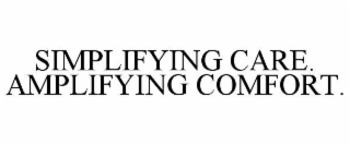 SIMPLIFYING CARE. AMPLIFYING COMFORT.