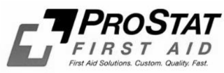 PROSTAT FIRST AID FIRST AID SOLUTIONS. CUSTOM QUALITY. FAST.