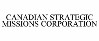 CANADIAN STRATEGIC MISSIONS CORPORATION