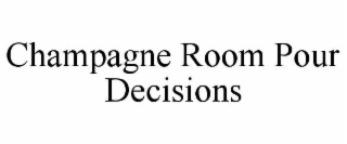 CHAMPAGNE ROOM POUR DECISIONS