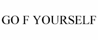 GO F YOURSELF