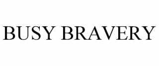 BUSY BRAVERY