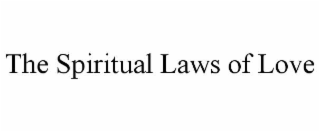 THE SPIRITUAL LAWS OF LOVE
