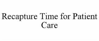 RECAPTURE TIME FOR PATIENT CARE
