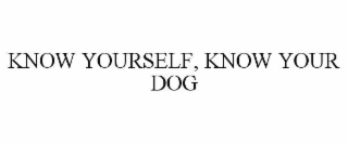 KNOW YOURSELF, KNOW YOUR DOG