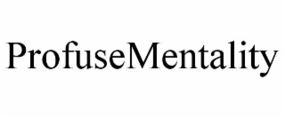 PROFUSEMENTALITY