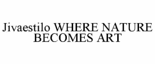 JIVAESTILO WHERE NATURE BECOMES ART