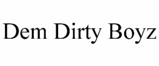 DEM DIRTY BOYZ